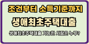 생애최초주택대출 조건부터 소득기준까지 확인