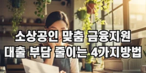 소상공인 맞춤 금융지원 대출 부담 줄이는 4가지 방법